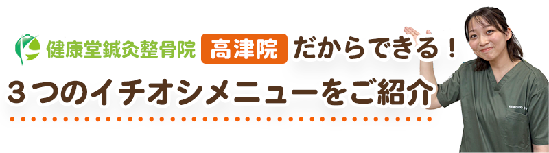 健康堂鍼灸整骨院 高津院」３つのイチオシメニューをご紹介